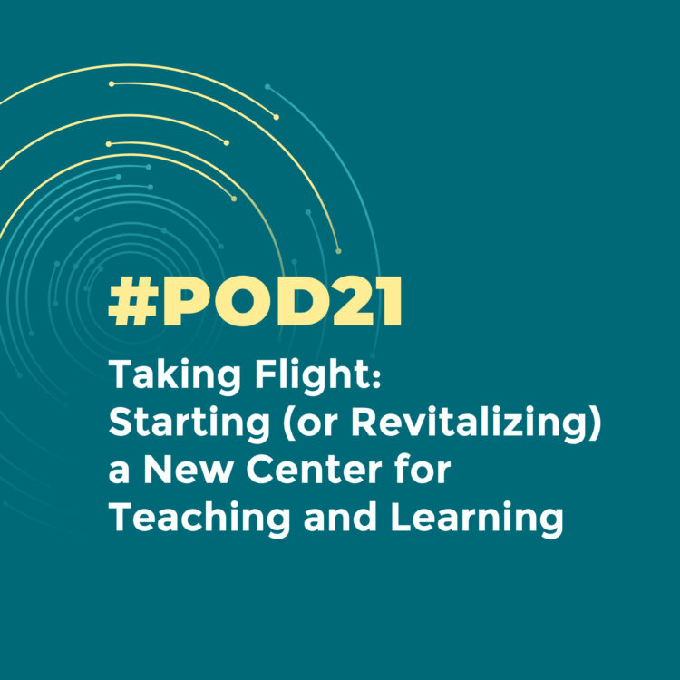 #POD21: Taking Flight: Starting (or Revitalizing) a New Center for Teaching and Learning