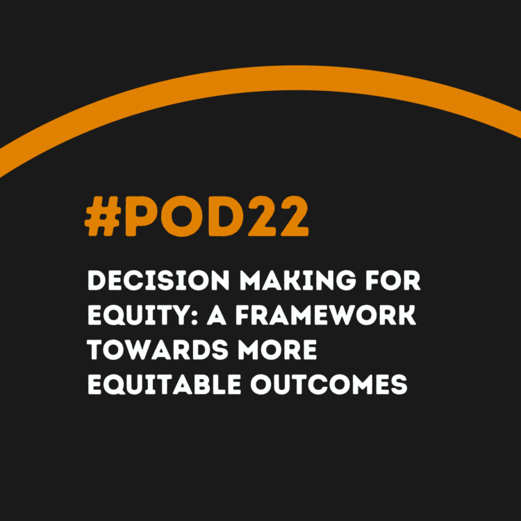 #POD22 W6: Decision Making for Equity: A Framework towards More Equitable Outcomes