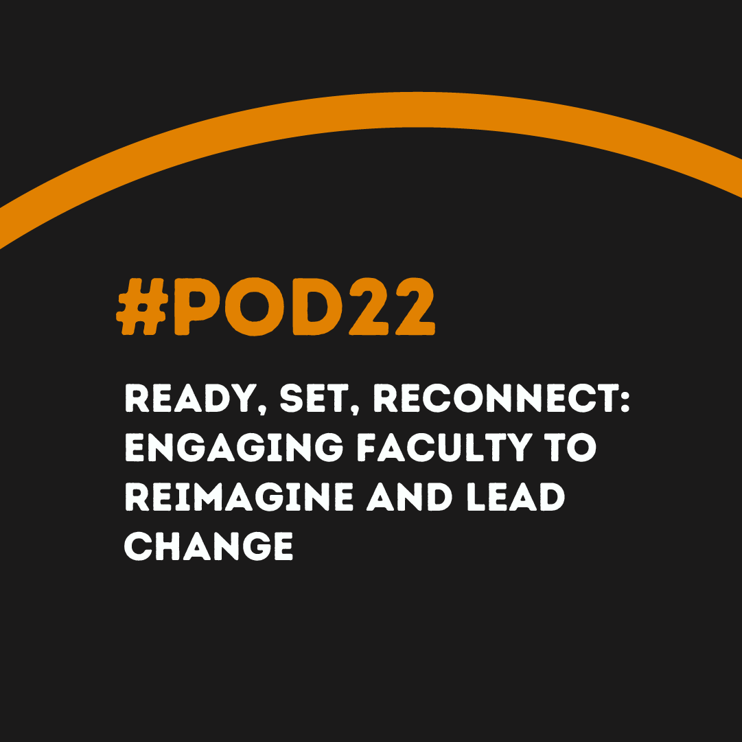 #POD22 W11: Ready, Set, Reconnect: Engaging Faculty to Reimagine and Lead Change