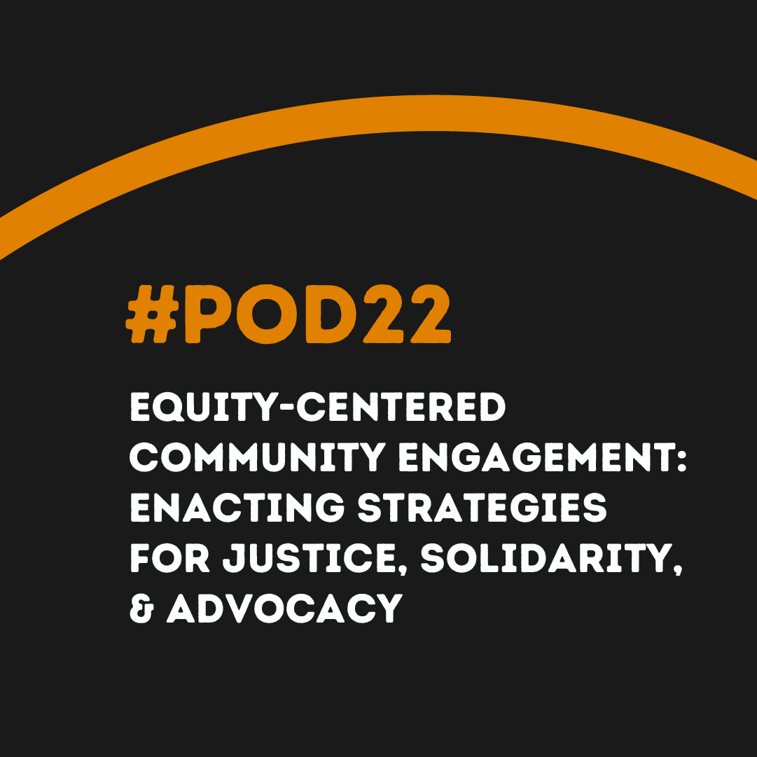 #POD22 W4: Equity-Centered Community Engagement: Enacting Strategies for Justice, Solidarity, & Advocacy