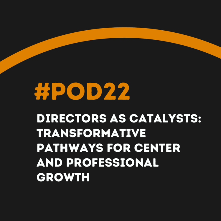 #POD22 W8: Directors as Catalysts: Transformative Pathways for Center and Professional Growth