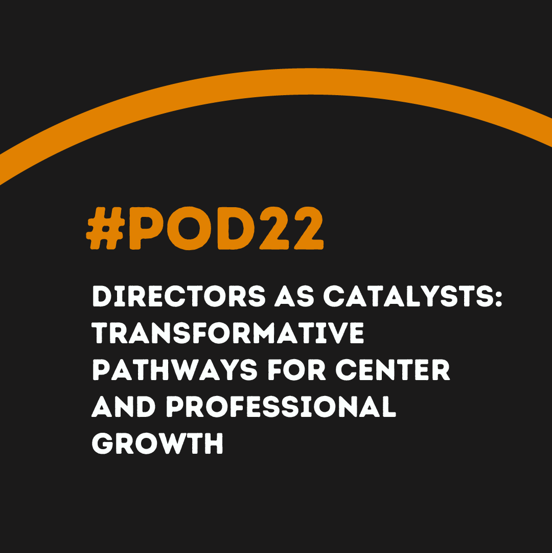 #POD22 W8: Directors as Catalysts: Transformative Pathways for Center and Professional Growth